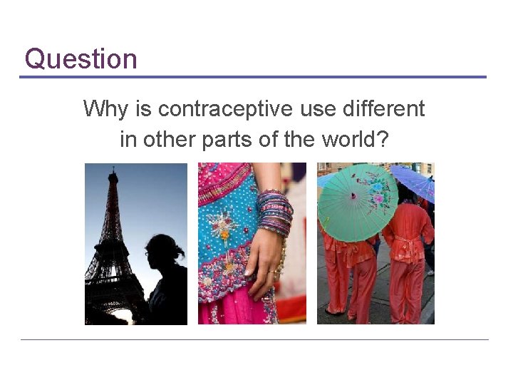 Question Why is contraceptive use different in other parts of the world? Question Why is contraceptive use different in other parts of the world?