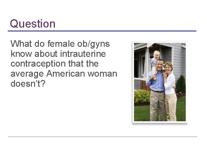 Question What do female ob/gyns know about intrauterine contraception that the average American woman Question What do female ob/gyns know about intrauterine contraception that the average American woman