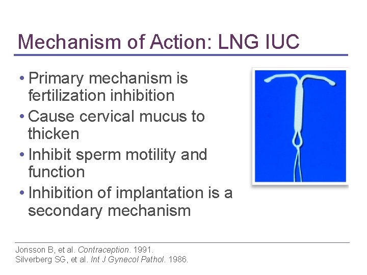 Mechanism of Action: LNG IUC • Primary mechanism is fertilization inhibition • Cause cervical Mechanism of Action: LNG IUC • Primary mechanism is fertilization inhibition • Cause cervical