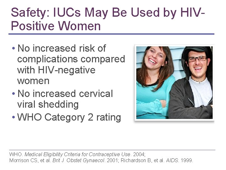 Safety: IUCs May Be Used by HIVPositive Women • No increased risk of complications Safety: IUCs May Be Used by HIVPositive Women • No increased risk of complications