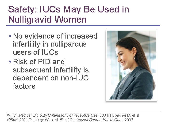 Safety: IUCs May Be Used in Nulligravid Women • No evidence of increased infertility Safety: IUCs May Be Used in Nulligravid Women • No evidence of increased infertility