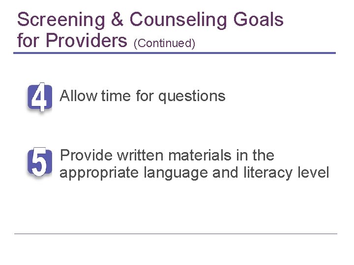 Screening & Counseling Goals for Providers (Continued) Allow time for questions Provide written materials Screening & Counseling Goals for Providers (Continued) Allow time for questions Provide written materials