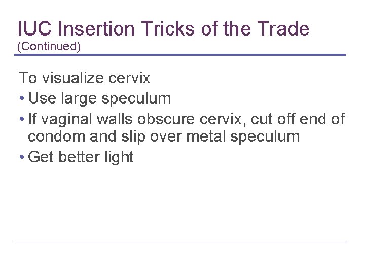 IUC Insertion Tricks of the Trade (Continued) To visualize cervix • Use large speculum IUC Insertion Tricks of the Trade (Continued) To visualize cervix • Use large speculum