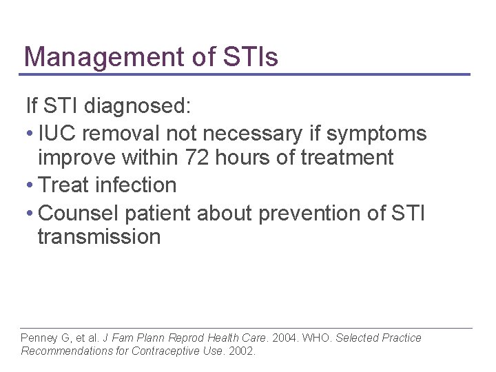 Management of STIs If STI diagnosed: • IUC removal not necessary if symptoms improve Management of STIs If STI diagnosed: • IUC removal not necessary if symptoms improve