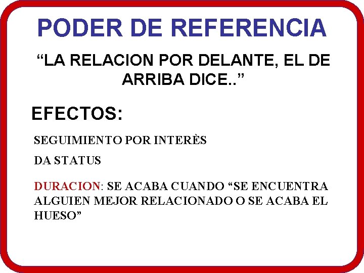 PODER DE REFERENCIA “LA RELACION POR DELANTE, EL DE ARRIBA DICE. . ” EFECTOS: