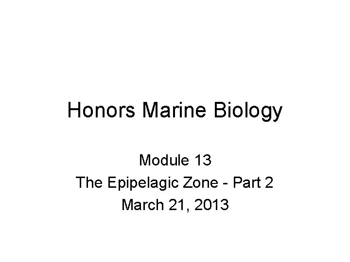 Honors Marine Biology Module 13 The Epipelagic Zone - Part 2 March 21, 2013