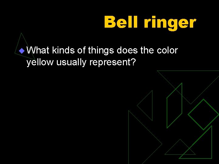 Bell ringer u What kinds of things does the color yellow usually represent? 