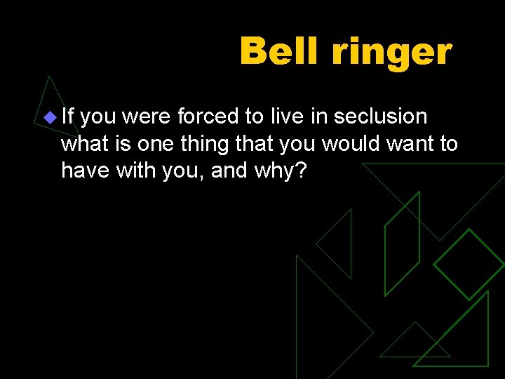 Bell ringer u If you were forced to live in seclusion what is one