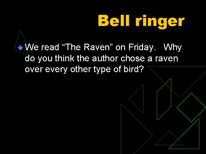 Bell ringer u We read “The Raven” on Friday. Why do you think the