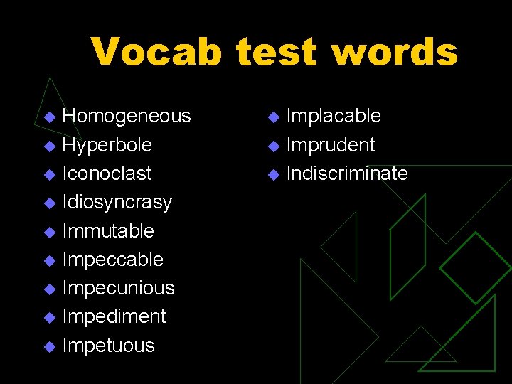 Vocab test words Homogeneous u Hyperbole u Iconoclast u Idiosyncrasy u Immutable u Impeccable