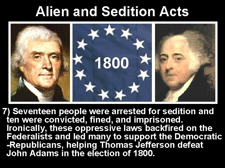 Alien and Sedition Acts 1800 7) Seventeen people were arrested for sedition and ten