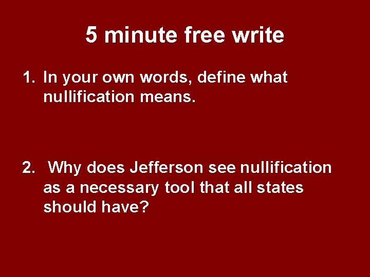 5 minute free write 1. In your own words, define what nullification means. 2.