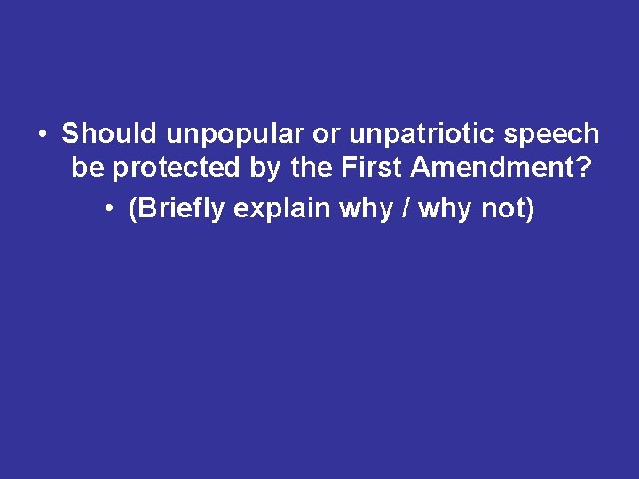  • Should unpopular or unpatriotic speech be protected by the First Amendment? •