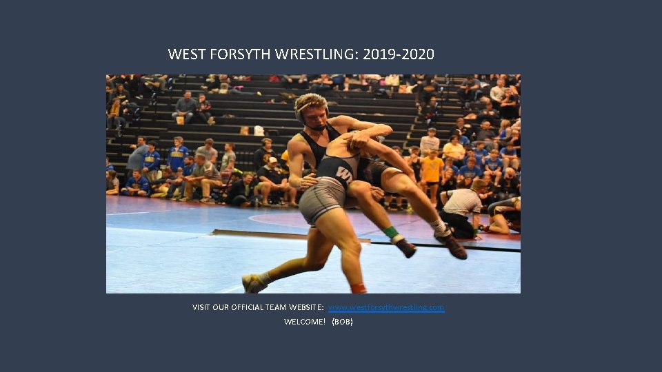 WEST FORSYTH WRESTLING: 2019 -2020 VISIT OUR OFFICIAL TEAM WEBSITE: www. westforsythwrestling. com WELCOME!