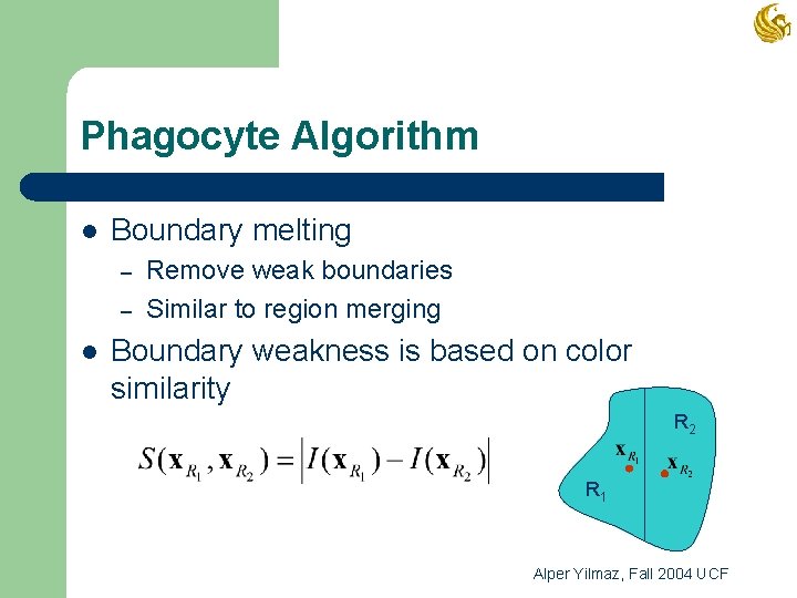 Phagocyte Algorithm l Boundary melting – – l Remove weak boundaries Similar to region