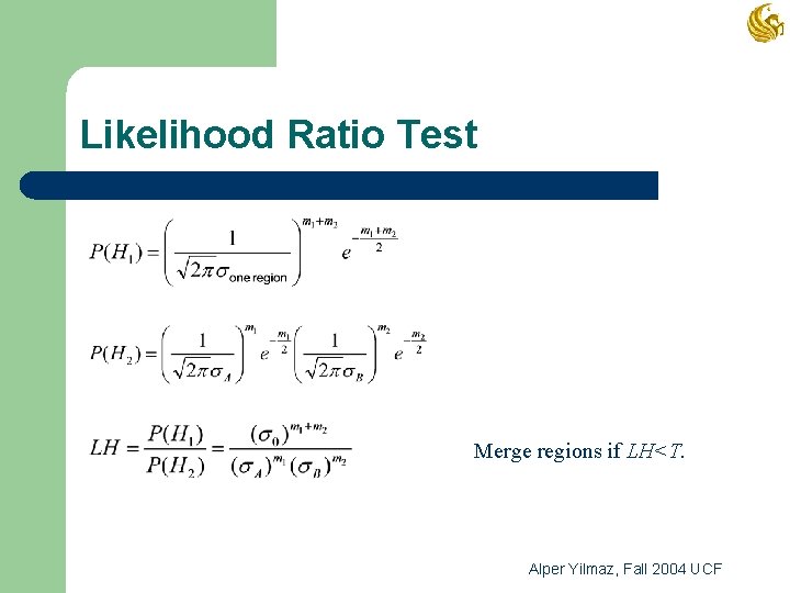 Likelihood Ratio Test Merge regions if LH<T. Alper Yilmaz, Fall 2004 UCF 