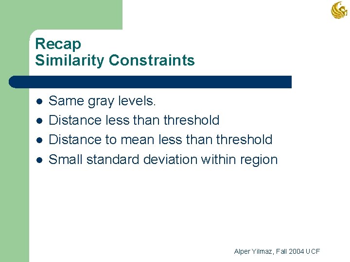 Recap Similarity Constraints l l Same gray levels. Distance less than threshold Distance to