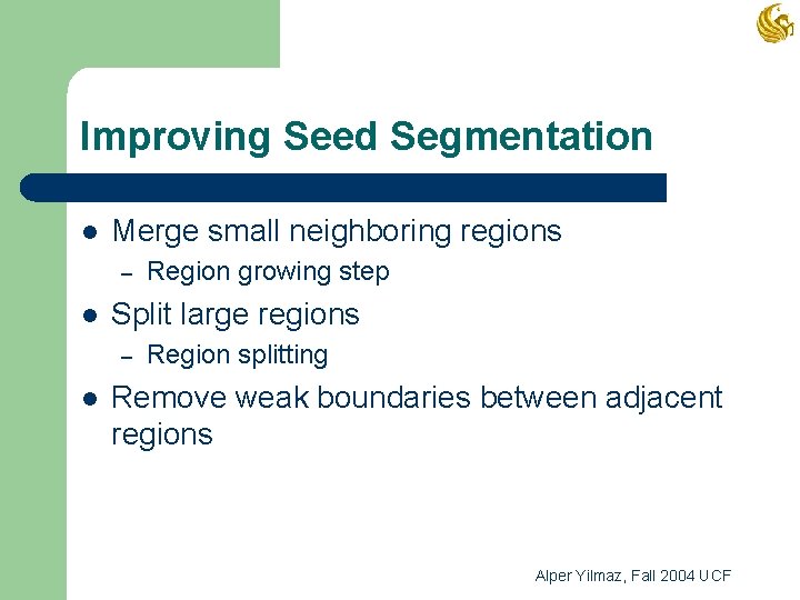 Improving Seed Segmentation l Merge small neighboring regions – l Split large regions –
