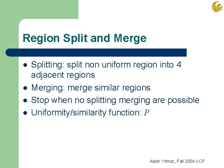 Region Split and Merge l l Splitting: split non uniform region into 4 adjacent
