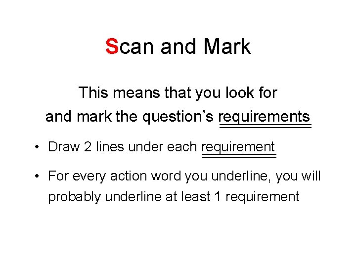 Scan and Mark This means that you look for and mark the question’s requirements