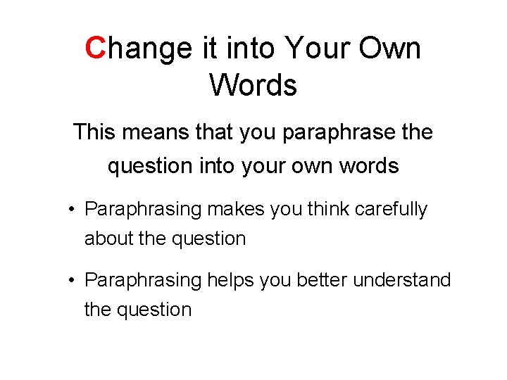 Change it into Your Own Words This means that you paraphrase the question into