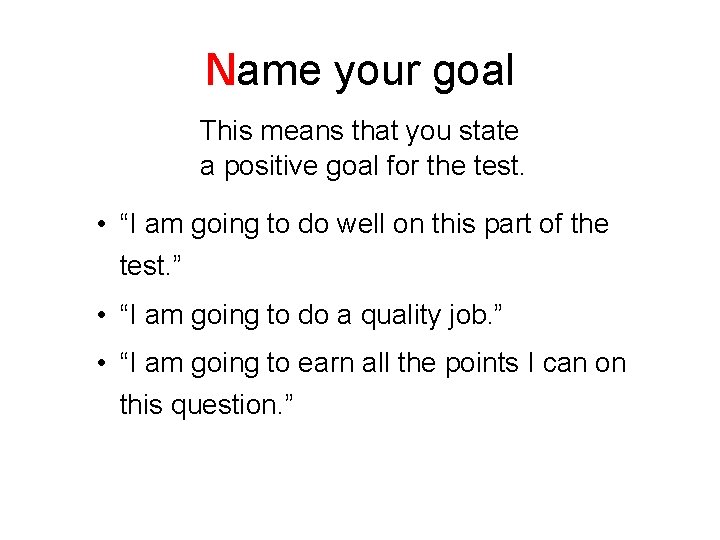 Name your goal This means that you state a positive goal for the test.