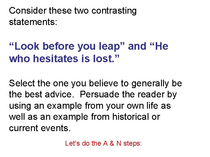 Consider these two contrasting statements: “Look before you leap” and “He who hesitates is