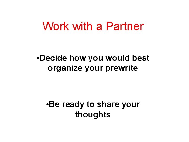Work with a Partner • Decide how you would best organize your prewrite •
