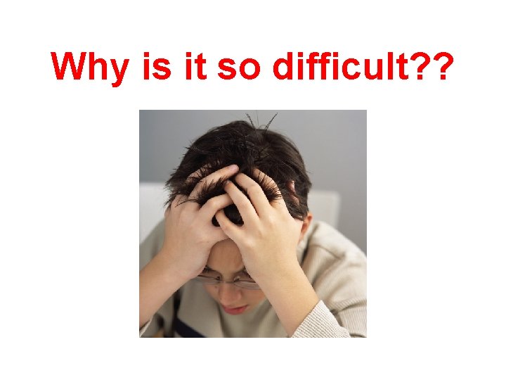 Why is it so difficult? ? 