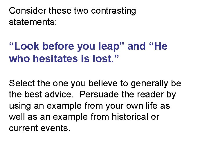 Consider these two contrasting statements: “Look before you leap” and “He who hesitates is