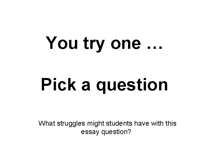 You try one … Pick a question What struggles might students have with this