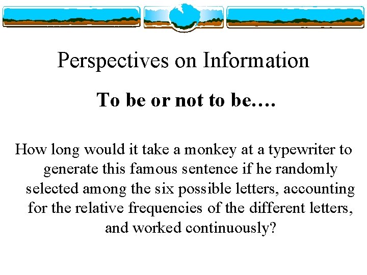 Perspectives on Information To be or not to be…. How long would it take