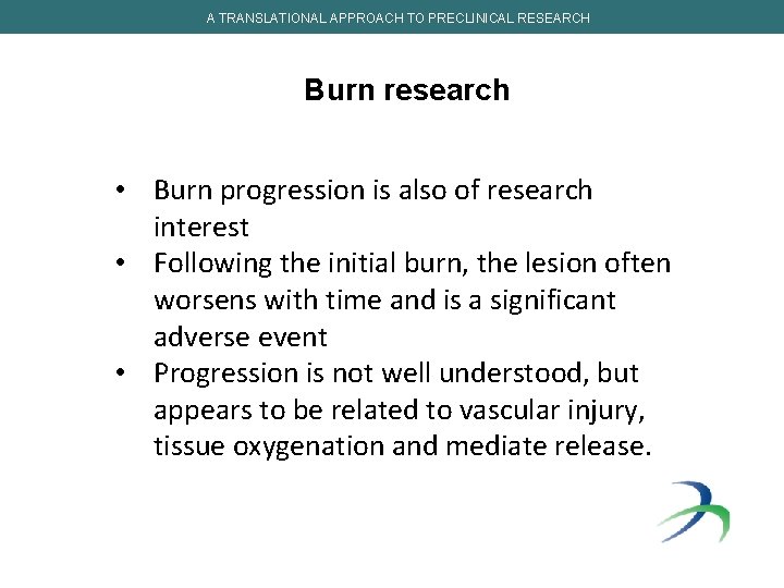 A TRANSLATIONAL APPROACH TO PRECLINICAL RESEARCH Burn research • Burn progression is also of