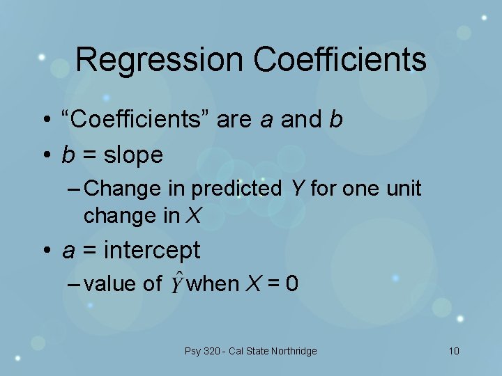 Regression Coefficients • “Coefficients” are a and b • b = slope – Change