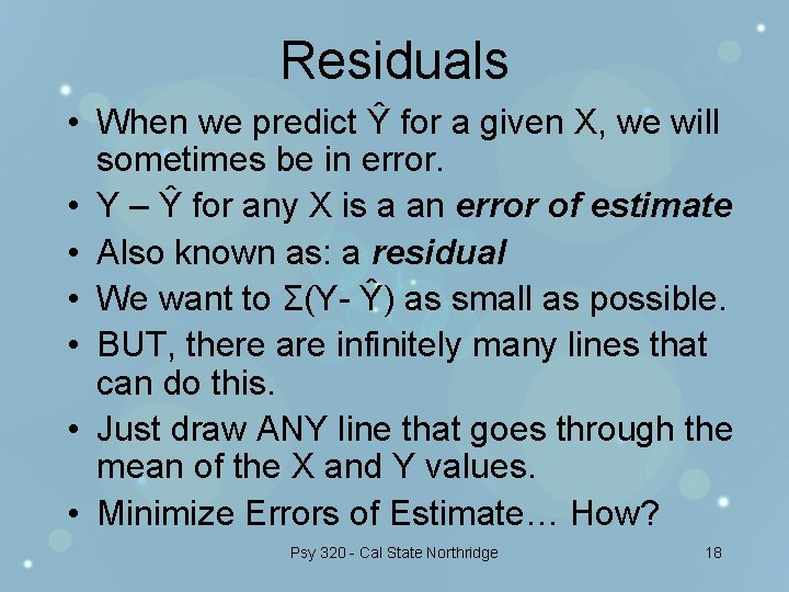 Residuals • When we predict Ŷ for a given X, we will sometimes be