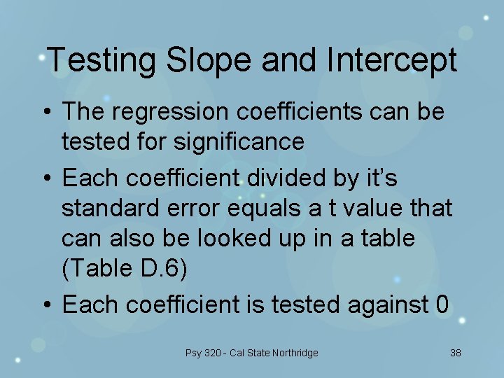 Testing Slope and Intercept • The regression coefficients can be tested for significance •
