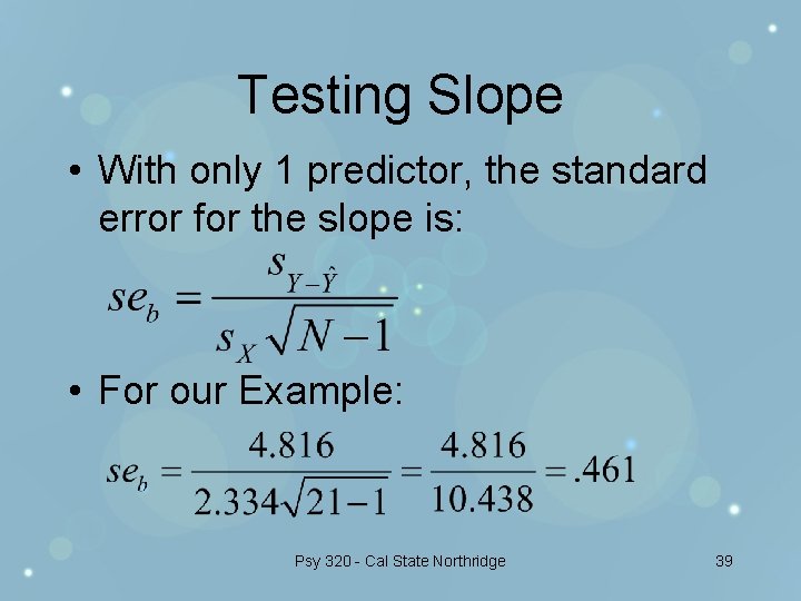 Testing Slope • With only 1 predictor, the standard error for the slope is: