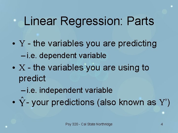 Linear Regression: Parts • Y - the variables you are predicting – i. e.