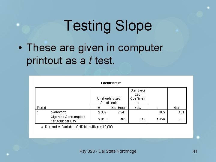 Testing Slope • These are given in computer printout as a t test. Psy