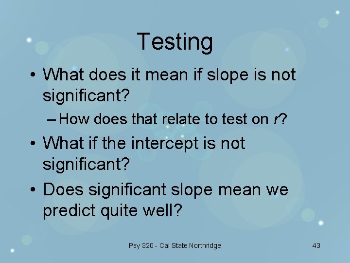 Testing • What does it mean if slope is not significant? – How does