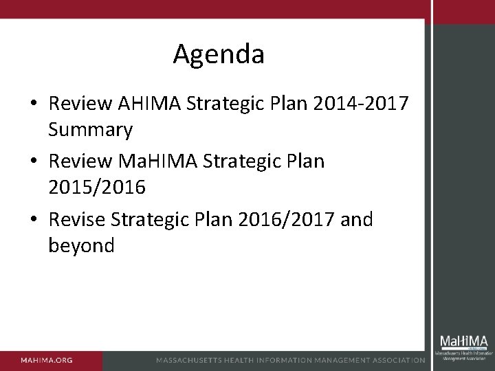 Agenda • Review AHIMA Strategic Plan 2014 -2017 Summary • Review Ma. HIMA Strategic