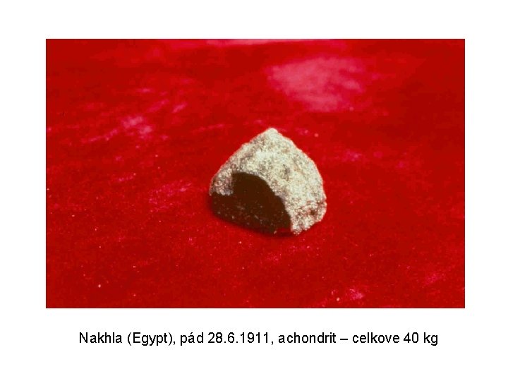 Nakhla (Egypt), pád 28. 6. 1911, achondrit – celkove 40 kg 
