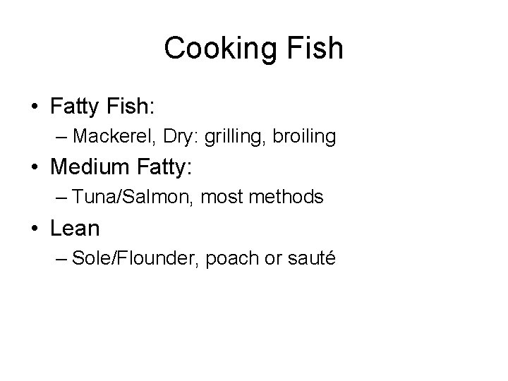 Cooking Fish • Fatty Fish: – Mackerel, Dry: grilling, broiling • Medium Fatty: –