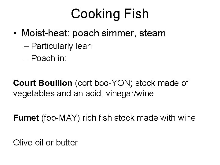 Cooking Fish • Moist-heat: poach simmer, steam – Particularly lean – Poach in: Court