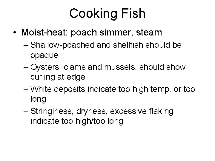 Cooking Fish • Moist-heat: poach simmer, steam – Shallow-poached and shellfish should be opaque