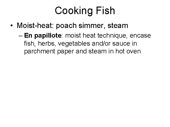 Cooking Fish • Moist-heat: poach simmer, steam – En papillote: moist heat technique, encase