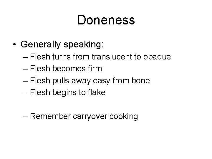 Doneness • Generally speaking: – Flesh turns from translucent to opaque – Flesh becomes