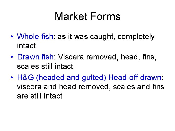 Market Forms • Whole fish: as it was caught, completely intact • Drawn fish: