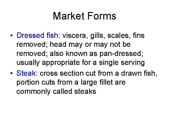 Market Forms • Dressed fish: viscera, gills, scales, fins removed; head may or may