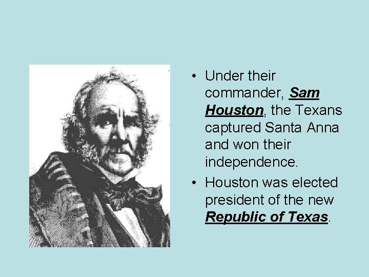  • Under their commander, Sam Houston, the Texans captured Santa Anna and won